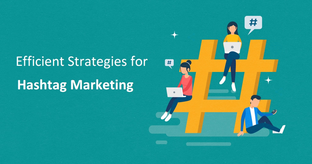 How to Perform Efficient Hashtag Marketing