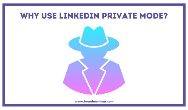 Why use Linkedin private mode.png