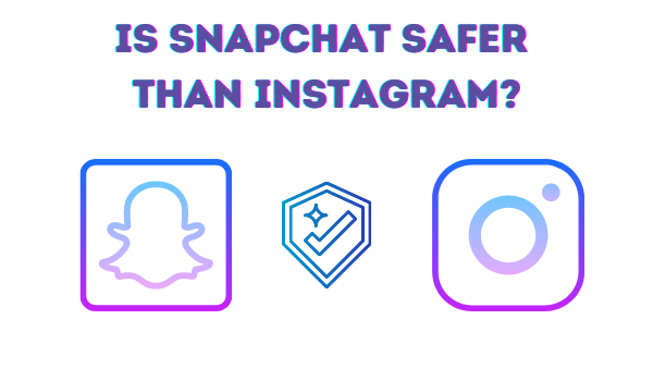 Is Snapchat Safer than Instagram